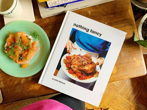 Nothing Fancy: Unfussy Food for Having People Over by Alison Roman